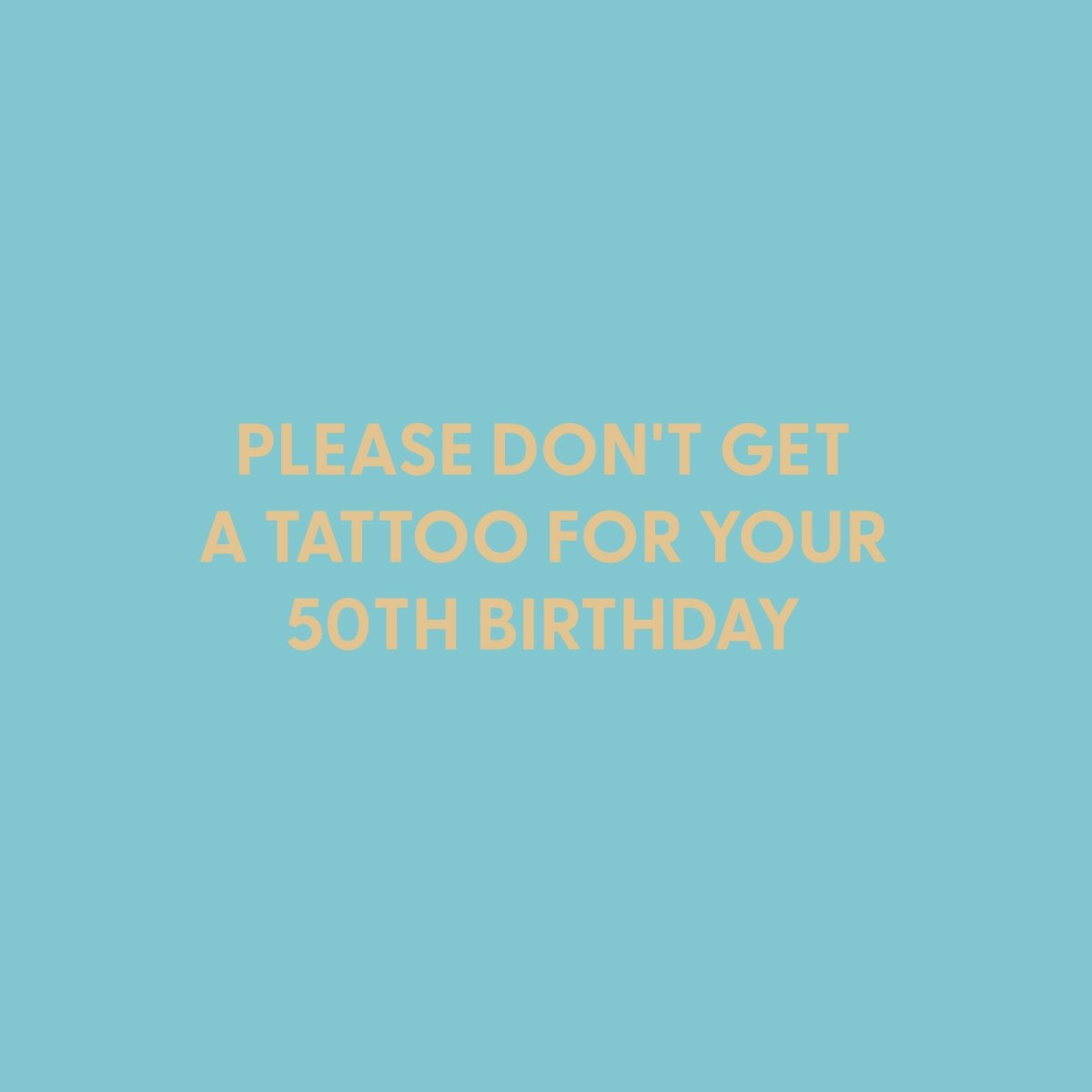 Please don't get a tattoo for your 50th birthday - Greeting Card - Chive US Wholesale