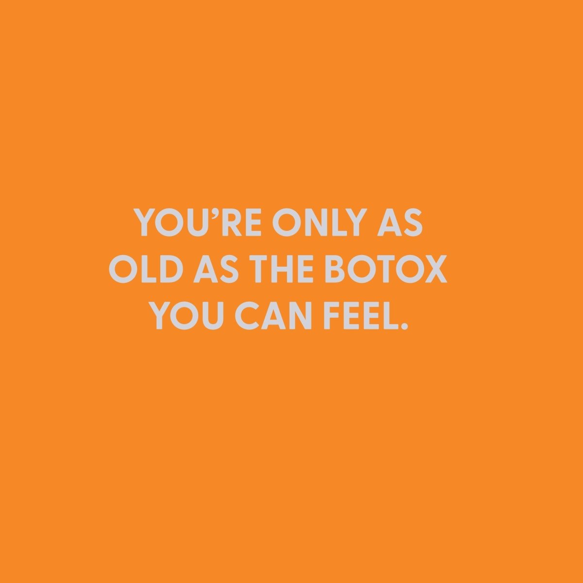 You?€?re only as old as the Botox you can feel. - Greeting Card - Chive US Wholesale