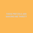 These pretzels are making me thirsty - Greeting Card - Chive US Wholesale