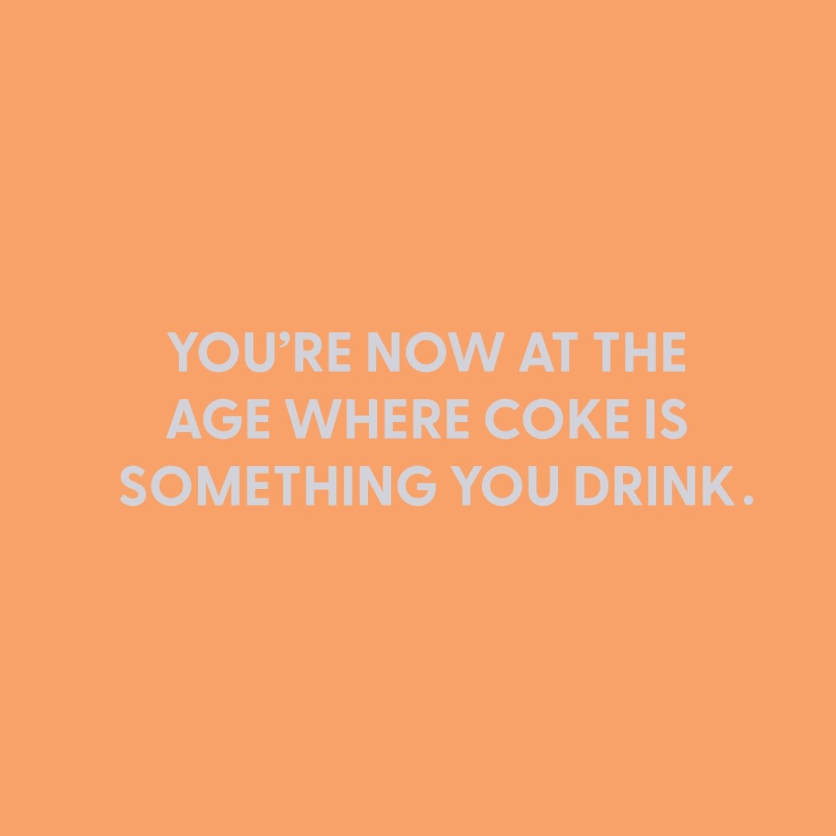 You’re now at the age where coke is something you drink - Greeting Card - Chive US Wholesale