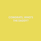 Congrats, who’s the Daddy? - Greeting Card - Chive US Wholesale