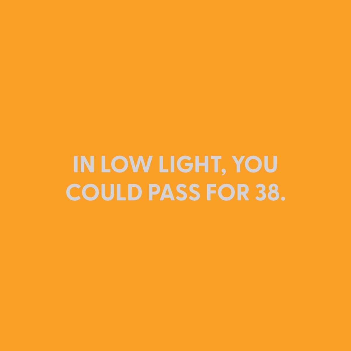 In low light, you could pass for 38. - Greeting Card - Chive US Wholesale