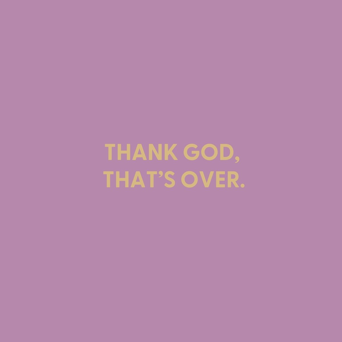 Thank God, that?€?s over. - Greeting Card - Chive US Wholesale