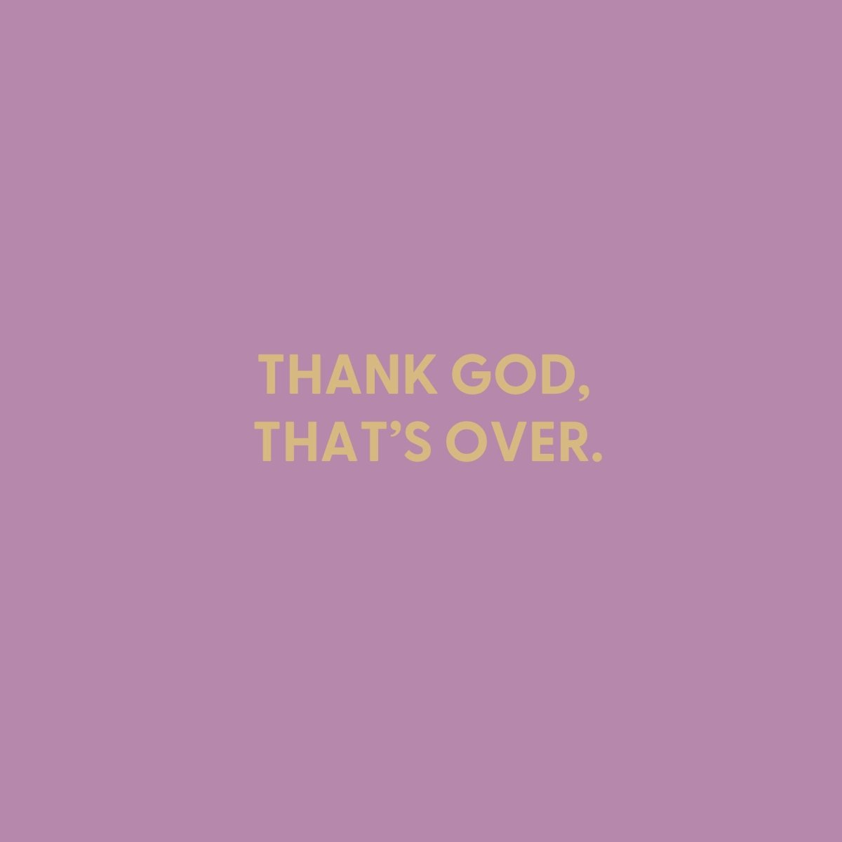 Thank God, that’s over. - Greeting Card - Chive US Wholesale