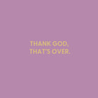 Thank God, that’s over. - Greeting Card - Chive US Wholesale