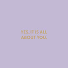 Yes, it is all about you. - Greeting Card - Chive US Wholesale