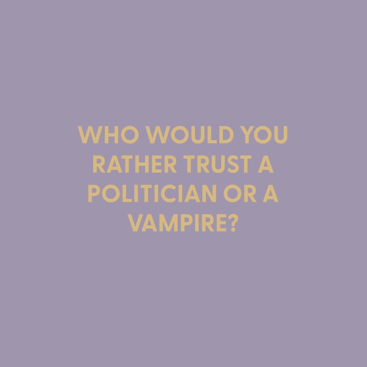 Who would you rather trust, a politician or a vampire? - Greeting Card - Chive US Wholesale