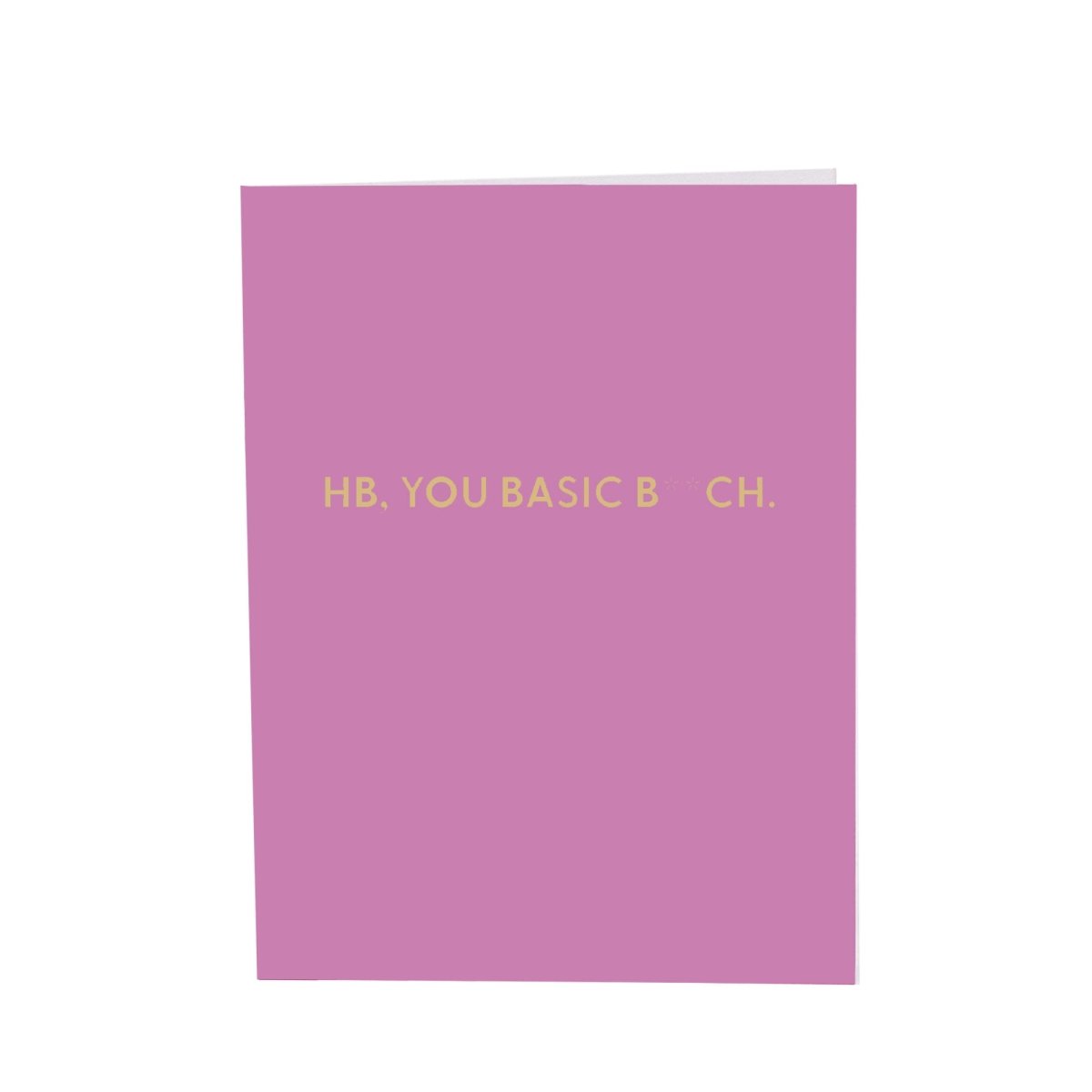 HB, you basic B**ch. - Greeting Card - Chive US Wholesale