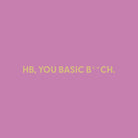 HB, you basic B**ch. - Greeting Card - Chive US Wholesale