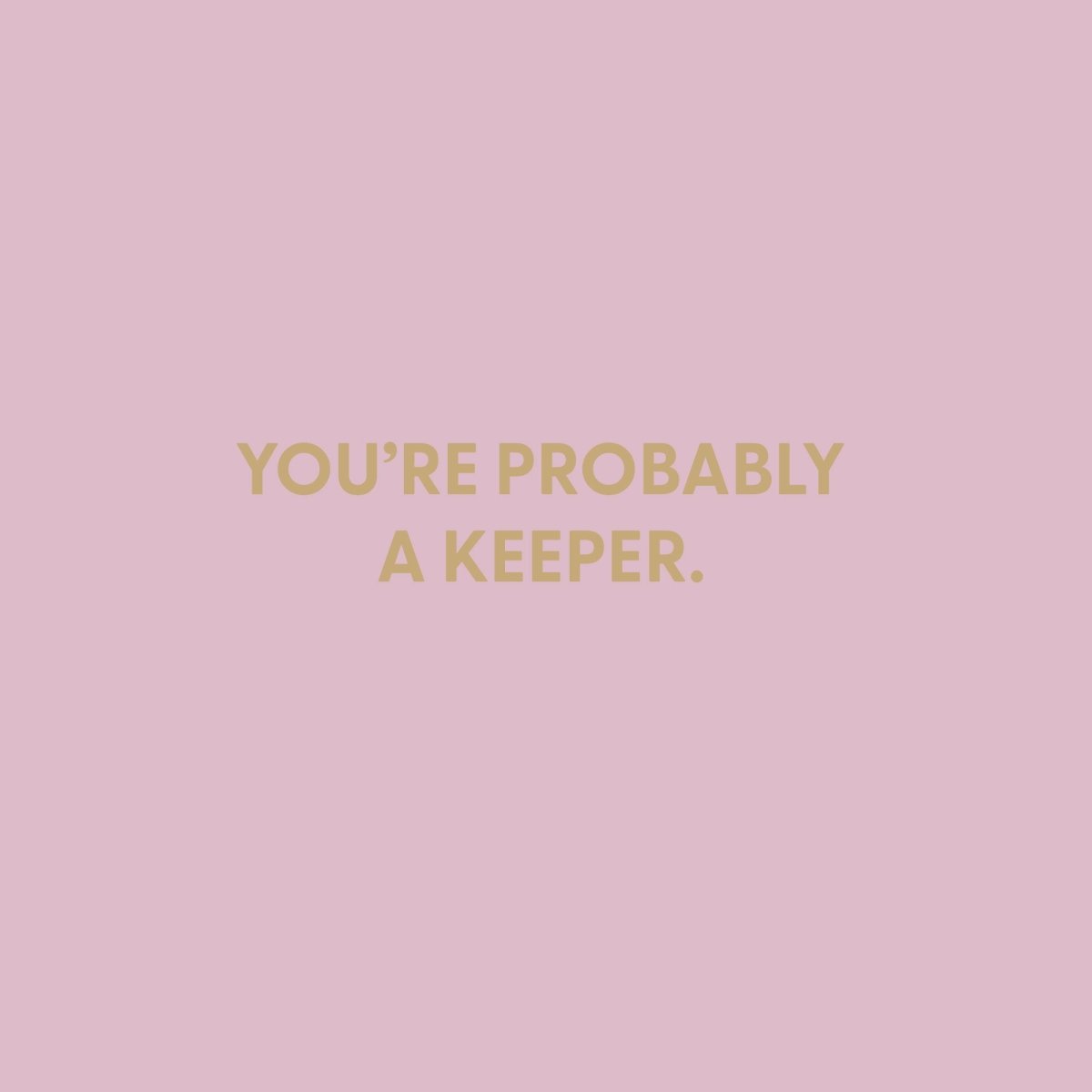 You're probably a keeper. - Greeting Card - Chive US Wholesale