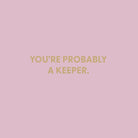 You're probably a keeper. - Greeting Card - Chive US Wholesale