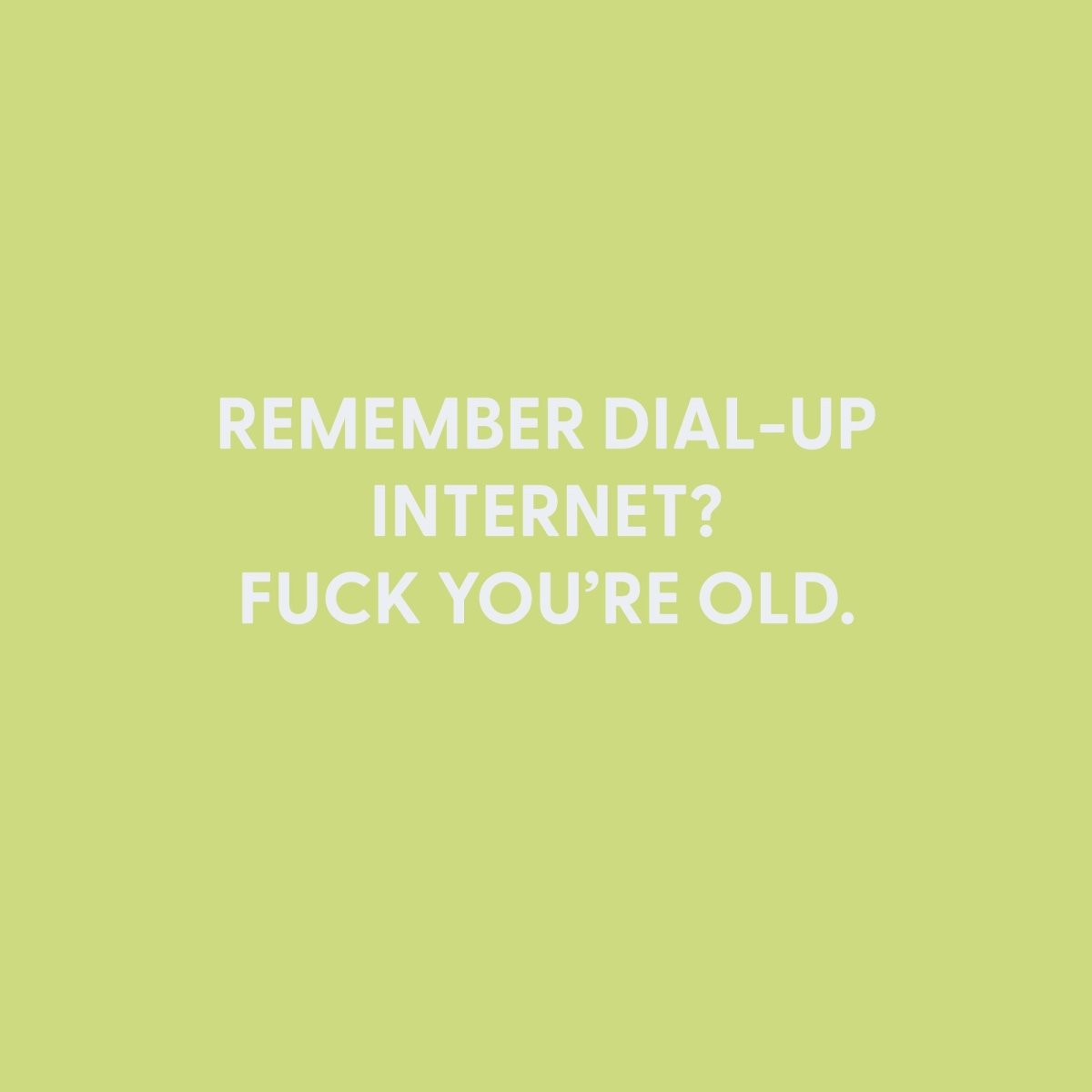 Remember Dial - up Internet? Fuck you’re old. - Greeting Card - Chive US Wholesale