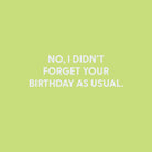 No, I didn’t forget your birthday as usual. - Greeting Card - Chive US Wholesale