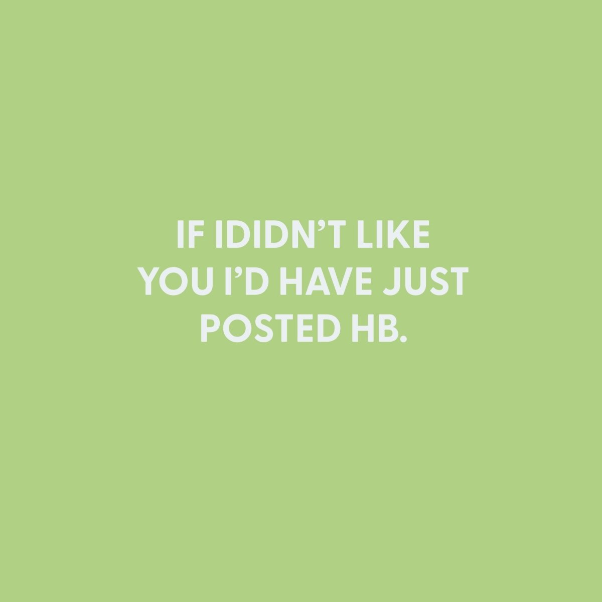 If I didn?€?t like you I?€?d have just posted HB - Greeting Card - Chive US Wholesale