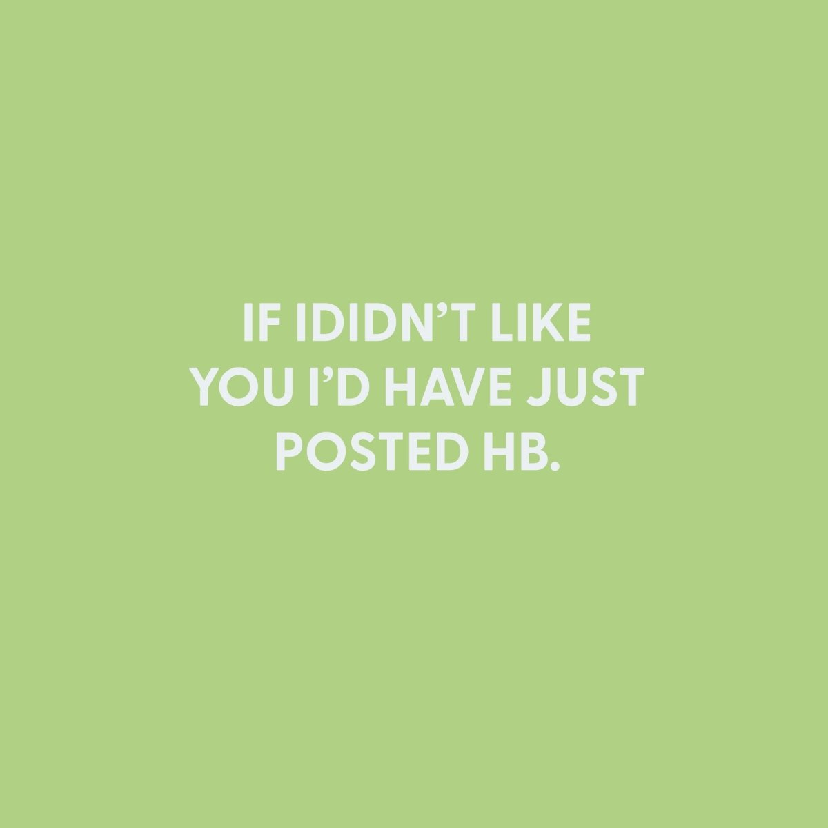 If I didn’t like you I’d have just posted HB - Greeting Card - Chive US Wholesale