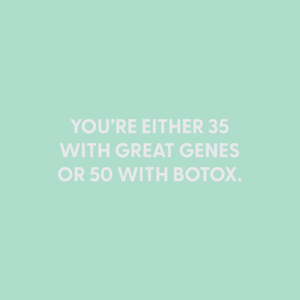 You’re either 35 with great genes or 50 with Botox. - Greeting Card - Chive US Wholesale