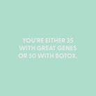 You’re either 35 with great genes or 50 with Botox. - Greeting Card - Chive US Wholesale