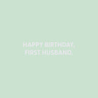 Happy Birthday, first husband. - Greeting Card - Chive US Wholesale