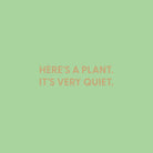 Here's a plant. It's very quiet. - Greeting Card - Chive US Wholesale