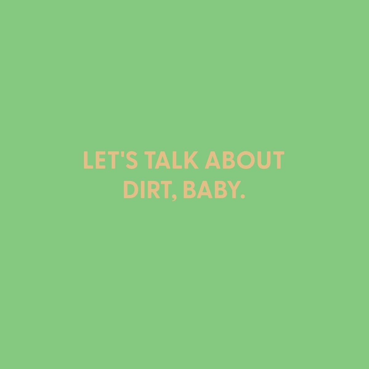 Let's talk about dirt, baby. - Greeting Card - Chive US Wholesale