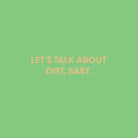 Let's talk about dirt, baby. - Greeting Card - Chive US Wholesale