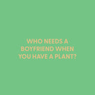 Who needs a boyfriend when you have a plant? - Greeting Card - Chive US Wholesale