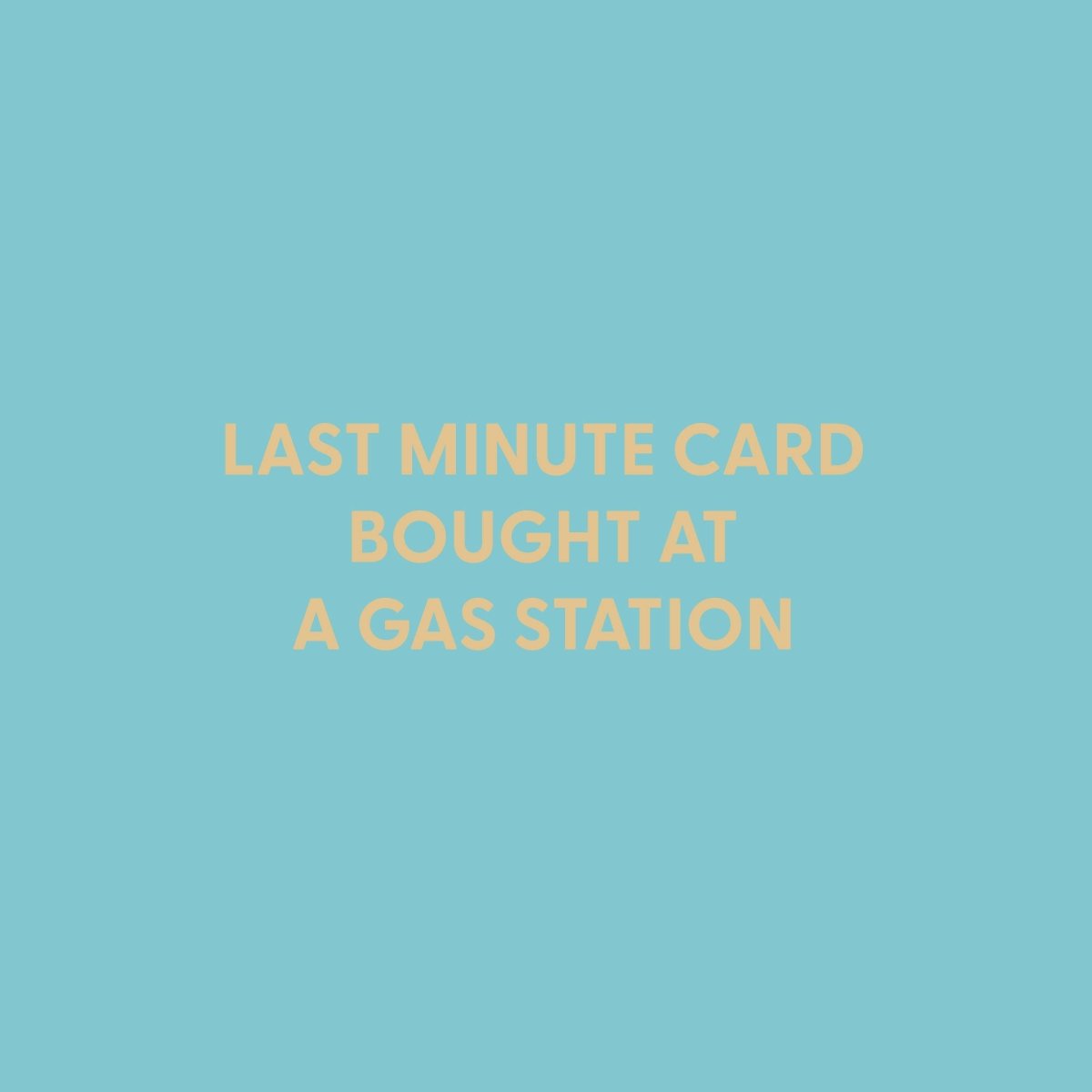 Last minute card bought at a gas station - Greeting Card - Chive US Wholesale