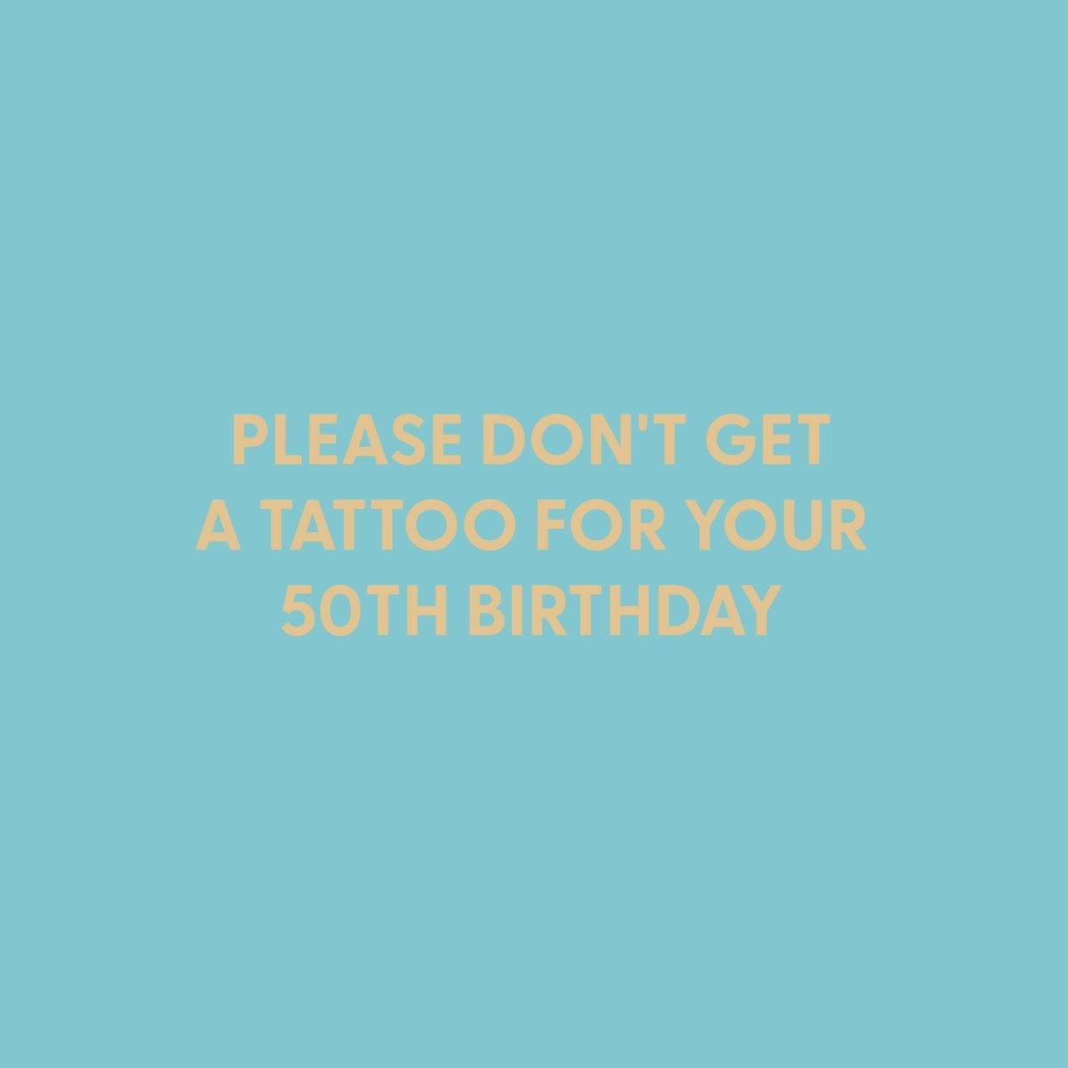 Please don't get a tattoo for your 50th birthday - Greeting Card - Chive US Wholesale