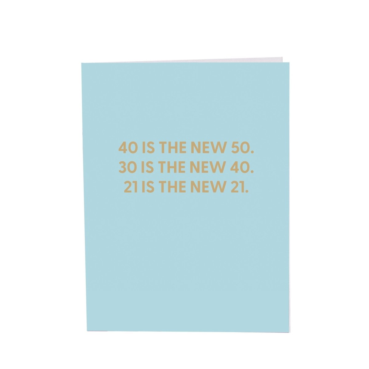 40 is the new 50. 30 is the new 40. 21 is the new 21. - Greeting Card - Chive US Wholesale