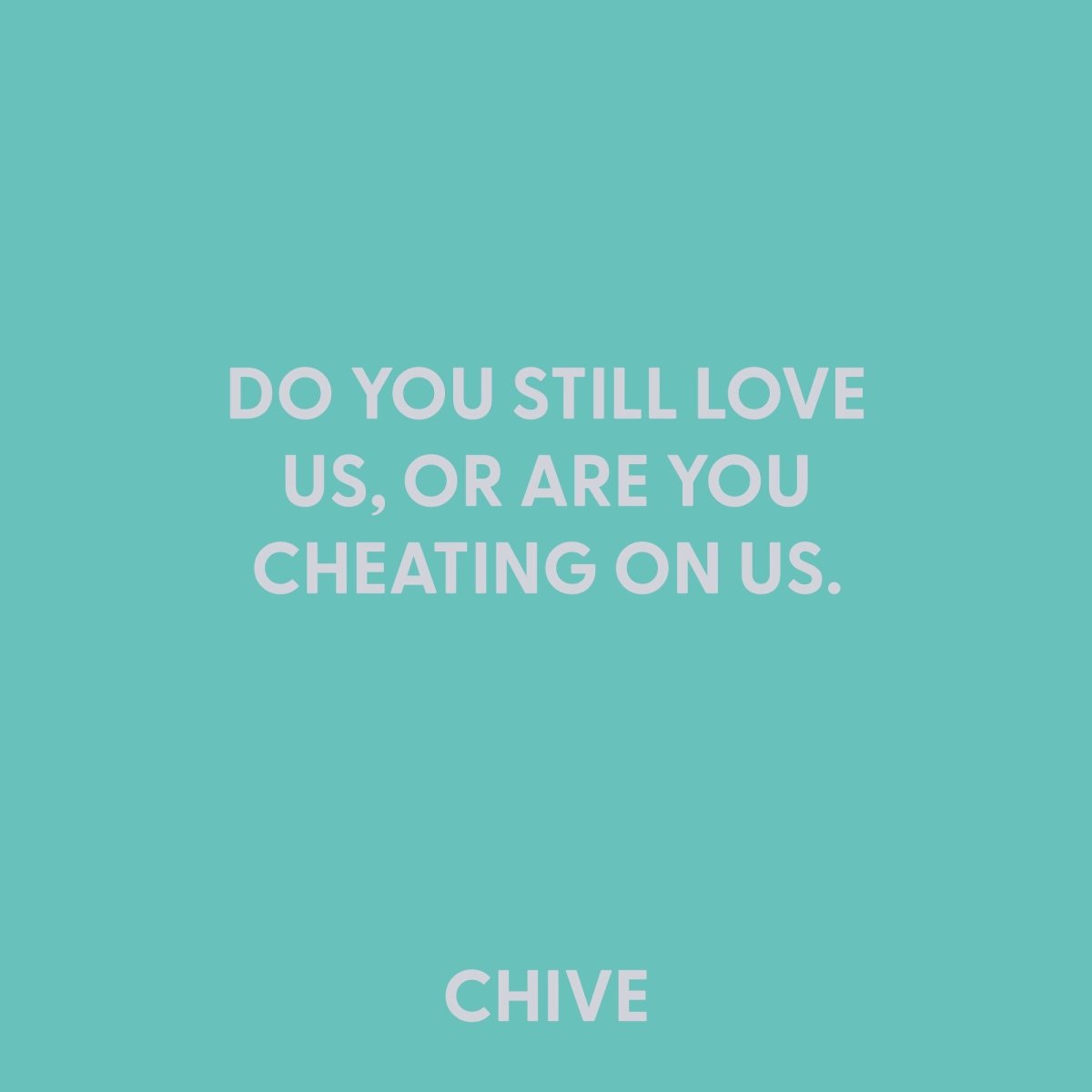Do you still love us, or are you cheating on us. - Greeting Card - Chive US Wholesale