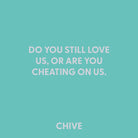 Do you still love us, or are you cheating on us. - Greeting Card - Chive US Wholesale