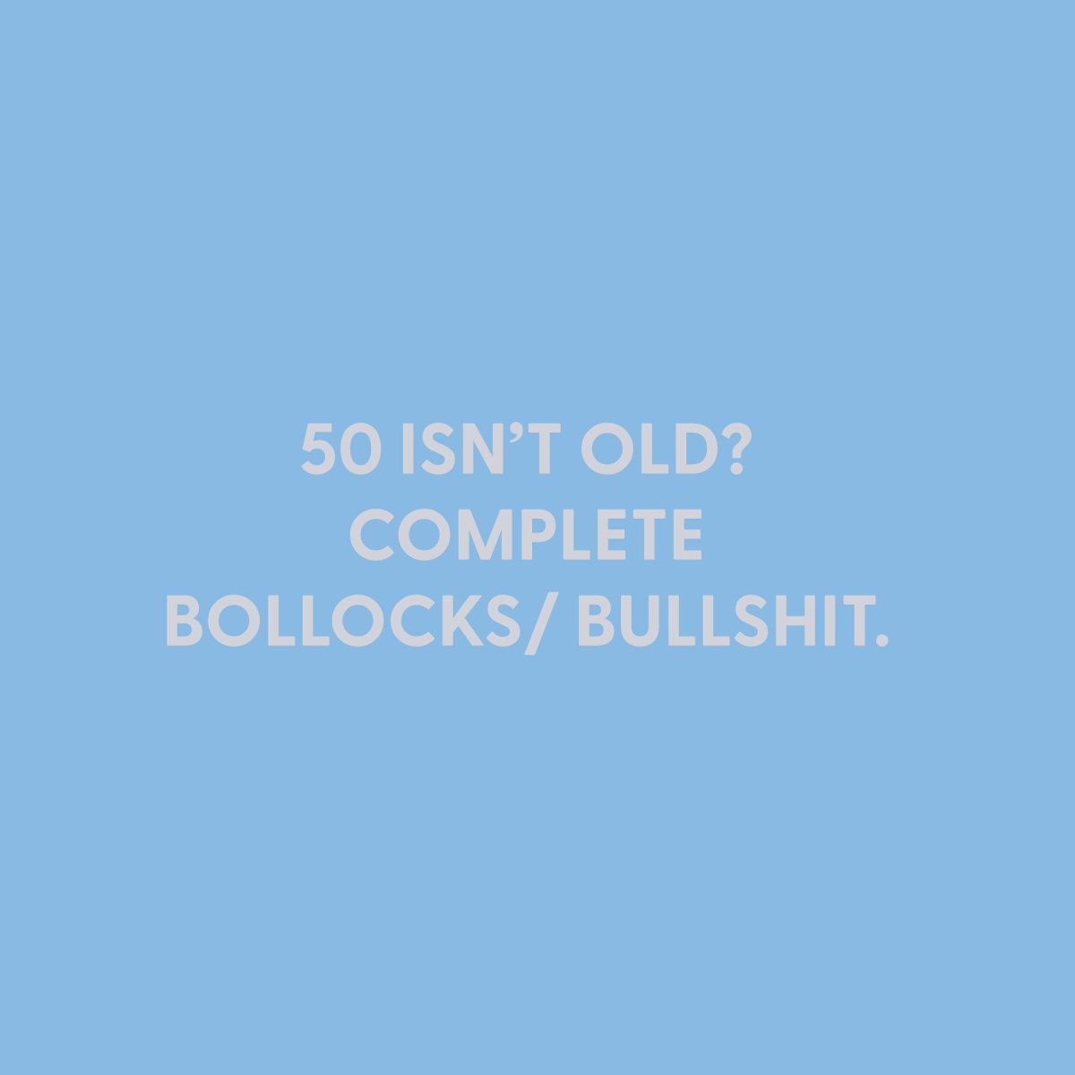 50 isn’t old? Complete bollocks/ bullshit. - Greeting Card - Chive US Wholesale