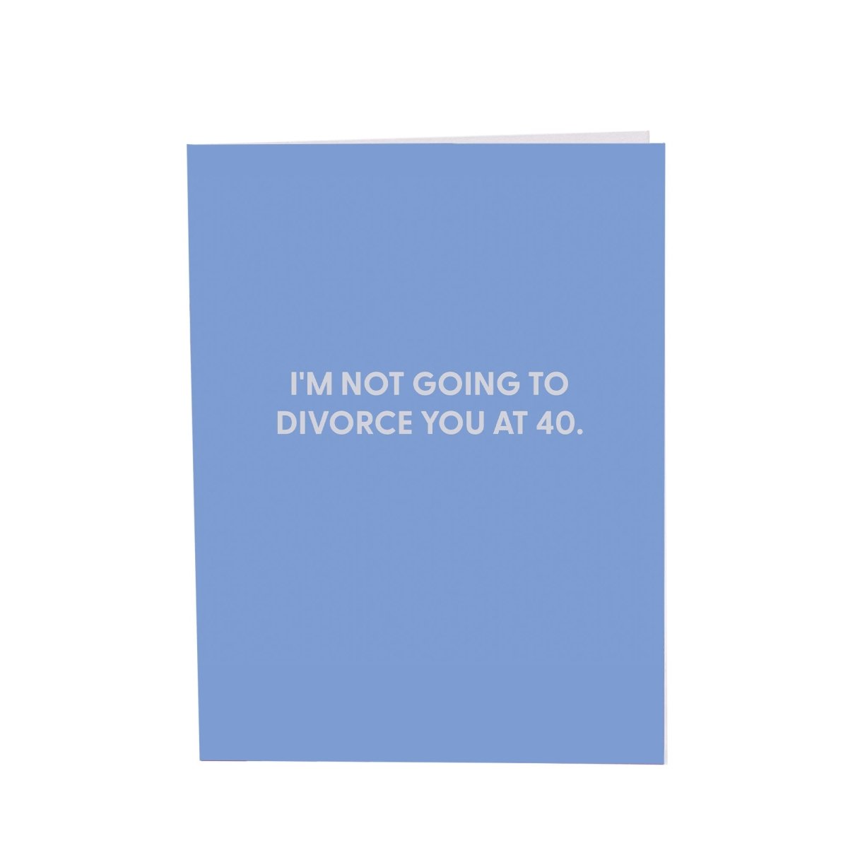 I'm not going to divorce you at 40 - Greeting Card - Chive US Wholesale